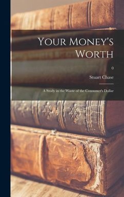 Your Money's Worth: a Study in the Waste of the Consumer's Dollar; 0 - Chase, Stuart