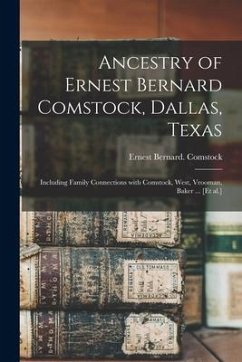 Ancestry of Ernest Bernard Comstock, Dallas, Texas: Including Family Connections With Comstock, West, Vrooman, Baker ... [et Al.] - Comstock, Ernest Bernard