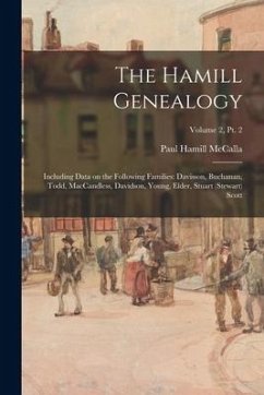 The Hamill Genealogy: Including Data on the Following Families: Davisson, Buchanan, Todd, MacCandless, Davidson, Young, Elder, Stuart (Stewa - McCalla, Paul Hamill