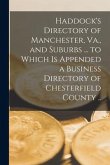 Haddock's Directory of Manchester, Va., and Suburbs ... to Which is Appended a Business Directory of Chesterfield County ..