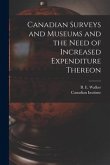 Canadian Surveys and Museums and the Need of Increased Expenditure Thereon [microform]