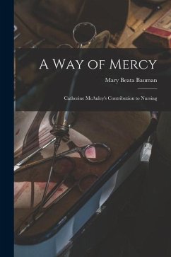 A Way of Mercy: Catherine McAuley's Contribution to Nursing - Bauman, Mary Beata