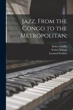 Jazz, From the Congo to the Metropolitan; - Goffin, Robert; Schaap, Walter; Feather, Leonard