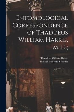 Entomological Correspondence of Thaddeus William Harris, M. D.; - Harris, Thaddeus William; Scudder, Samuel Hubbard