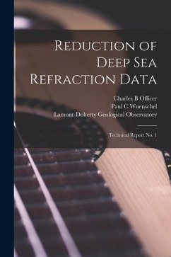 Reduction of Deep Sea Refraction Data: Technical Report No. 1 - Officer, Charles B.; Wuenschel, Paul C.