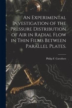 An Experimental Investigation of the Pressure Distribution of Air in Radial Flow in Thin Films Between Parallel Plates. - Carothers, Philip F.