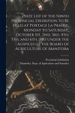 Prize List of the Ninth Provincial Exhibition to Be Held at Portage La Prairie, Monday to Saturday, October 1st, 2nd, 3rd, 4th, 5th, and 6th, 1883 [mi