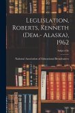 Leglislation, Roberts, Kenneth (Dem.- Alaska), 1962