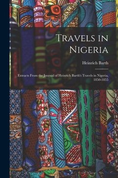 Travels in Nigeria; Extracts From the Journal of Heinrich Barth's Travels in Nigeria, 1850-1855 - Barth, Heinrich