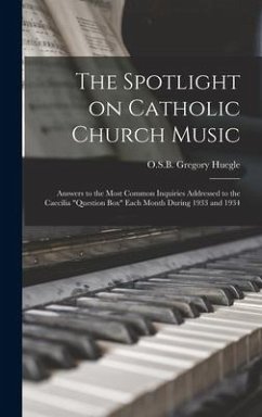 The Spotlight on Catholic Church Music; Answers to the Most Common Inquiries Addressed to the Caecilia 