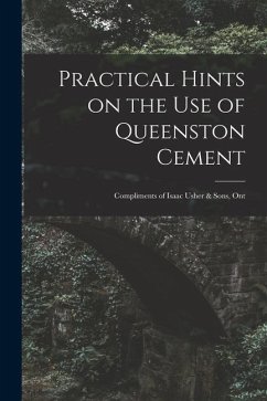 Practical Hints on the Use of Queenston Cement [microform]: Compliments of Isaac Usher & Sons, Ont - Anonymous