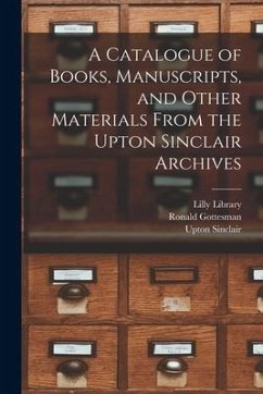 A Catalogue of Books, Manuscripts, and Other Materials From the Upton Sinclair Archives - Gottesman, Ronald; Sinclair, Upton