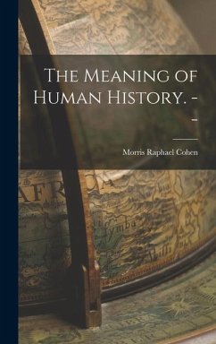 The Meaning of Human History. -- - Cohen, Morris Raphael