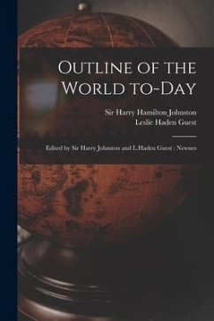 Outline of the World To-day: Edited by Sir Harry Johnston and L.Haden Guest: Newnes - Guest, Leslie Haden