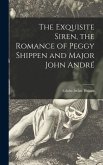 The Exquisite Siren, the Romance of Peggy Shippen and Major John André