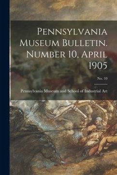 Pennsylvania Museum Bulletin. Number 10, April 1905; No. 10