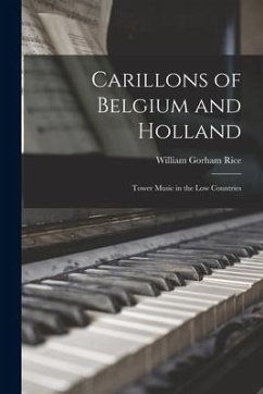 Carillons of Belgium and Holland [microform]: Tower Music in the Low Countries - Rice, William Gorham