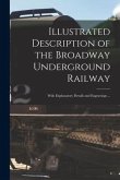 Illustrated Description of the Broadway Underground Railway: With Explanatory Details and Engravings ...