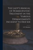 The Lady's Manual of Homoeopathic Treatment in the Various Derangements Incident to Her Sex