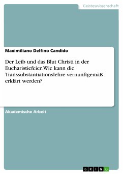 Der Leib und das Blut Christi in der Eucharistiefeier. Wie kann die Transsubstantiationslehre vernunftgemäß erklärt werden? (eBook, PDF) - Delfino Candido, Maximiliano