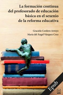 La formación continua del profesorado de educación básica en el sexenio de la reforma educativa (eBook, ePUB) - Cordero Arroyo, Graciela; Vázquez Cruz, María del Ángel