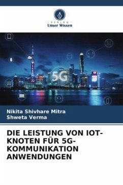 DIE LEISTUNG VON IOT-KNOTEN FÜR 5G-KOMMUNIKATION ANWENDUNGEN - Shivhare Mitra, Nikita;Verma, Shweta