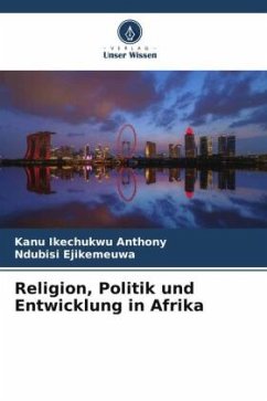 Religion, Politik und Entwicklung in Afrika - Ikechukwu Anthony, Kanu;Ejikemeuwa, Ndubisi