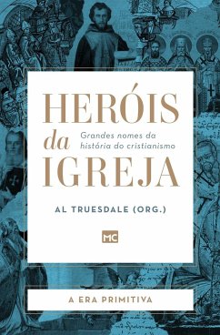 Heróis da Igreja - Vol. 1 - A Era Primitiva - Truesdale, Al