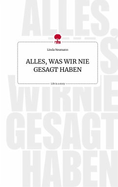 ALLES, WAS WIR NIE GESAGT HABEN. Life is a Story - story.one - Neumann, Linda