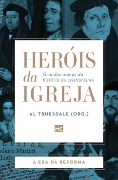 Heróis da Igreja - Vol. 3 - A Era da Reforma - Truesdale, Al