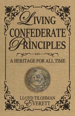 Living Confederate Principles: A Heritage For All Time - Everett, Lloyd Tilghman