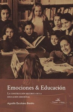 Emociones & educación : la construcción histórica de la educación emocional - Escolano Benito, Agustín