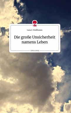 Die große Unsicherheit namens Leben. Life is a Story - story.one - Wolfframm, Luna C.