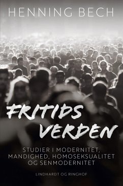 Fritids verden. Studier i modernitet, mandighed, homoseksualitet og senmodernitet - Bech, Henning