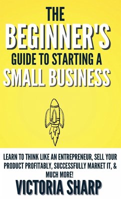 The Beginner's Guide To Starting A Small Business - Sharp, Victoria