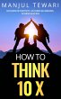 How to Think 10 X (eBook, ePUB) - Bild 1