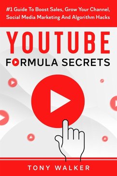 YouTube Formula Secrets #1 Guide To Boost Sales, Grow Your Channel, Social Media Marketing And Algorithm Hacks (eBook, ePUB) - Walker, Tony