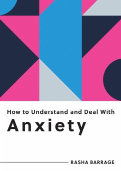 How to Understand and Deal with Anxiety (eBook, ePUB) - Barrage, Rasha