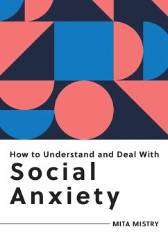 How to Understand and Deal with Social Anxiety (eBook, ePUB) - Mistry, Mita