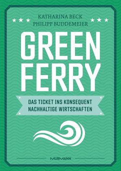 Green Ferry - Das Ticket ins konsequent nachhaltige Wirtschaften (eBook, ePUB) - Beck, Katharina; Buddemeier, Philipp