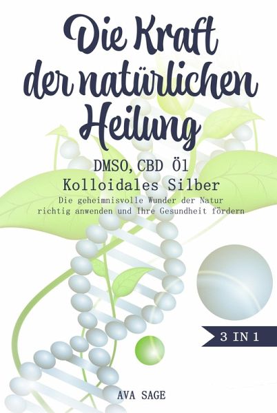 Die Kraft der natürlichen Heilung - DMSO, CBD Öl und Kolloidales Silber (eBook, ePUB) Die Kraft der natürlichen Heilung - DMSO, CBD Öl und Kolloidales Silber (eBook, ePUB)