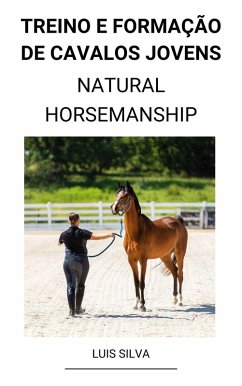 Treino e Formação de Cavalos Jovens (Natural Horsemanship) (eBook, ePUB) - Silva, Luis