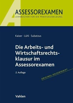 Die Arbeits- und Wirtschaftsrechtsklausur im Assessorexamen - Kaiser, Jan;Lühl, Thorsten;Subatzus, Ulrich