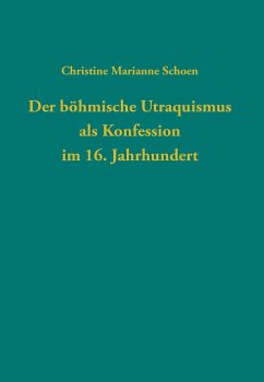 Der böhmische Utraquismus als Konfession im 16. Jahrhundert - Schoen, Christine Marianne