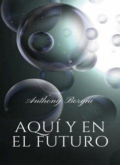 Aquí y en el futuro (traducido) (eBook, ePUB) - Borgia, Anthony
