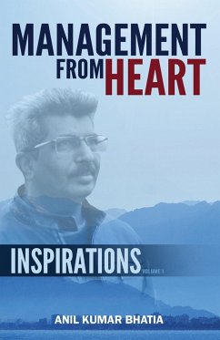 Management From Heart - Inspirations Volume 1 - Bhatia, Anil Kumar