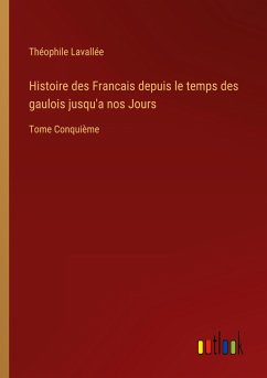 Histoire des Francais depuis le temps des gaulois jusqu'a nos Jours - Lavallée, Théophile