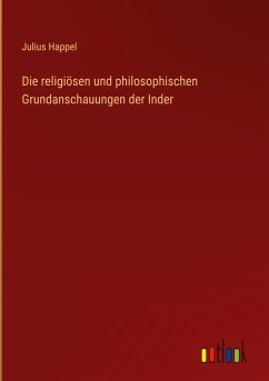 Die religiösen und philosophischen Grundanschauungen der Inder - Happel, Julius