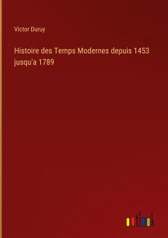 Histoire des Temps Modernes depuis 1453 jusqu'a 1789