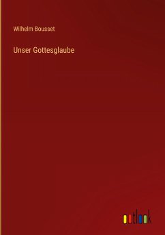 Unser Gottesglaube - Bousset, Wilhelm